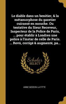 Le diable dans un benitier, & la métamorphose du gazetier cuirassé en mouche. Ou tentative du Sieur Receveur, Inspecteur de la Police de Paris, ... po - Anne Gedeon La Fitte