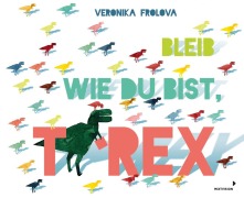 Cover-Bild zum Titel 'Bleib wie du bist, T-Rex' von 'Veronika Frolova'