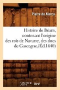 Cover-Bild zum Titel 'Histoire de Béarn, Contenant l'Origine Des Rois de Navarre, Des Ducs de Gascogne, (Éd.1640)' von 'Pierre de Marca'