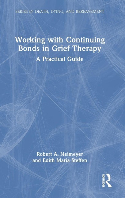 Working with Continuing Bonds in Grief Therapy - Edith Maria Steffen, Robert A. Neimeyer