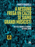 Cover-Bild zum Titel 'A nessuno frega un cazzo se siamo grandi musicisti. Tutti gli uomini, e le donne di Frank Zappa' von 'Marco Fraquelli'