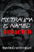Cover-Bild zum Titel 'My Trauma is Named REDACTED' von 'Painting With Night`'