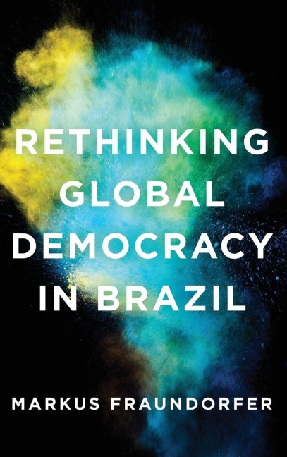 Rethinking Global Democracy in Brazil - Markus Fraundorfer