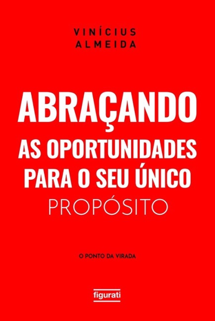Abraçando as oportunidades para o seu único propósito: o "ponto da virada" - Vinícius Almeida
