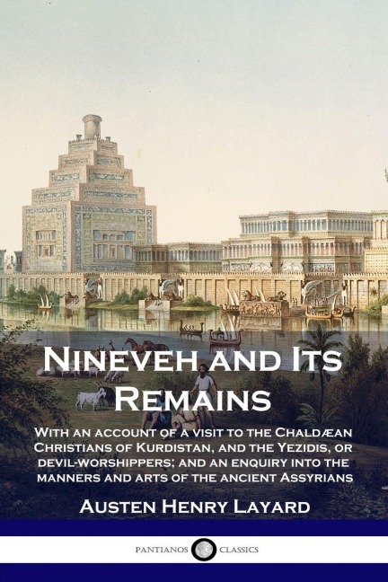 Nineveh and Its Remains - Austen Henry Layard