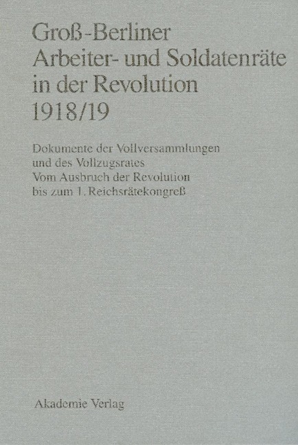 Groß-Berliner Arbeiter- und Soldatenräte in der Revolution 1918/19 - 