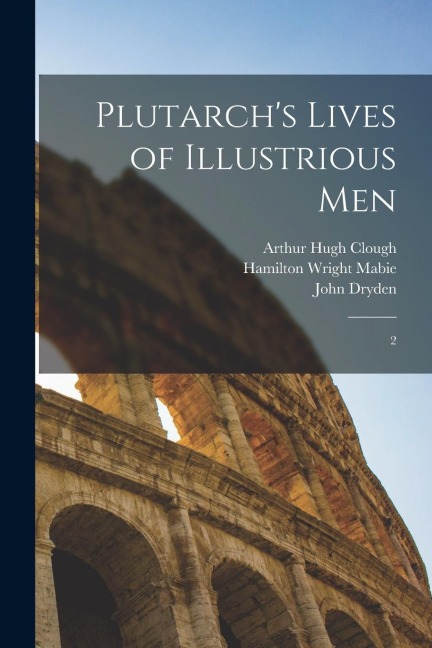 Plutarch's Lives of Illustrious Men: 2 - Plutarch Plutarch, John Dryden, Arthur Hugh Clough