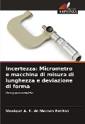 Cover-Bild zum Titel 'Incertezza: Micrometro e macchina di misura di lunghezza e deviazione di forma' von 'Monique A. F. de Moraes Freitas'