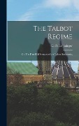 The Talbot Regime: or, The First Half Century of the Talbot Settlement, - 