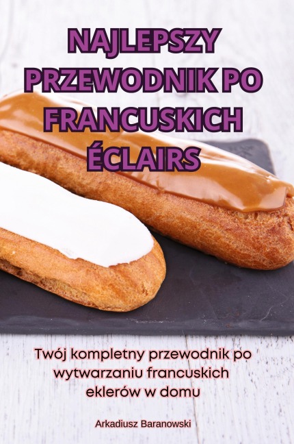 NAJLEPSZY PRZEWODNIK PO FRANCUSKICH ÉCLAIRS - Arkadiusz Baranowski