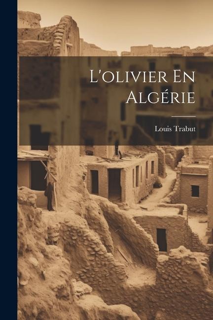 L'olivier En Algérie - Louis Trabut