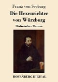 Die Hexenrichter von Würzburg - Franz Von Seeburg