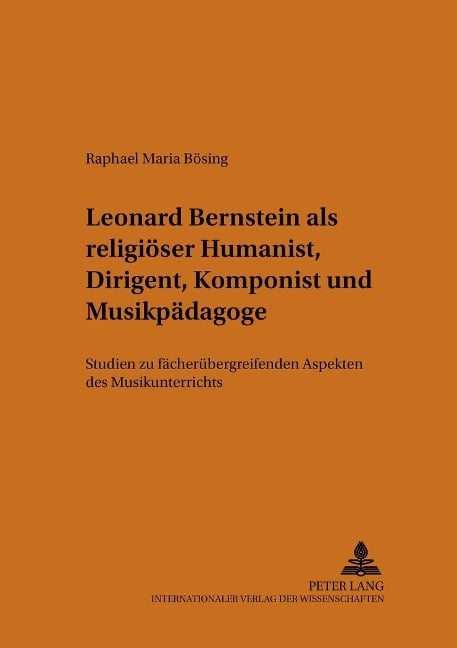 Leonard Bernstein als religiöser Humanist, Dirigent, Komponist und Musikpädagoge - Raphael M. Bösing