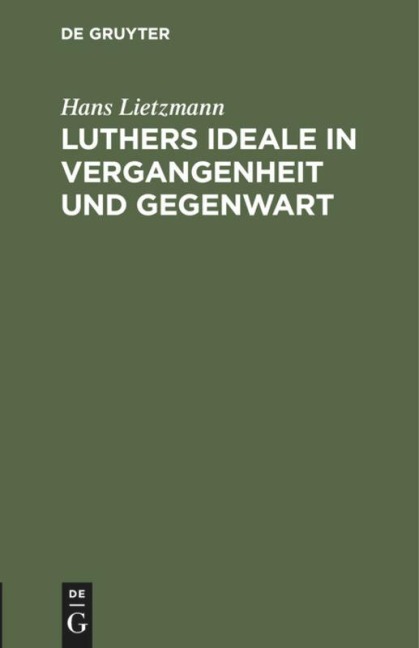 Luthers Ideale in Vergangenheit und Gegenwart - Hans Lietzmann