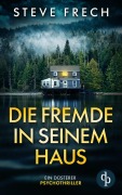 Cover-Bild zum Titel 'Die Fremde in seinem Haus | Ein düsterer Psychothriller' von 'Steve Frech'
