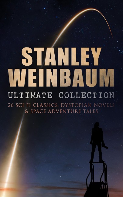 STANLEY WEINBAUM Ultimate Collection: 24 Sci-Fi Classics, Dystopian Novels & Space Adventure Tales - Stanley G. Weinbaum