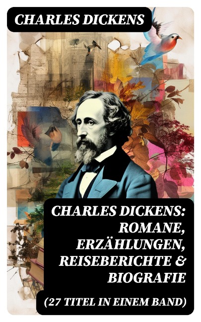Charles Dickens: Romane, Erzählungen, Reiseberichte & Biografie (27 Titel in einem Band) - Charles Dickens