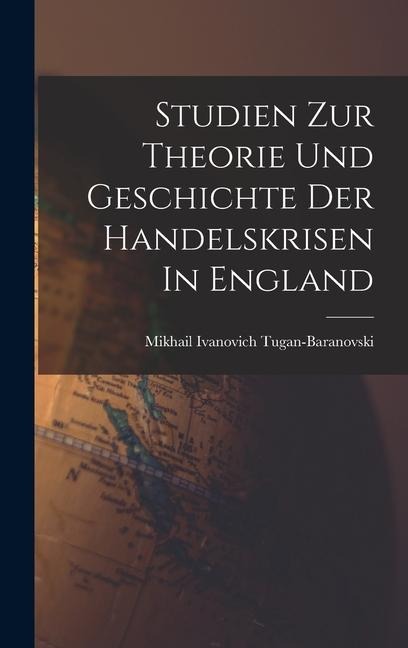 Studien Zur Theorie Und Geschichte Der Handelskrisen In England - 