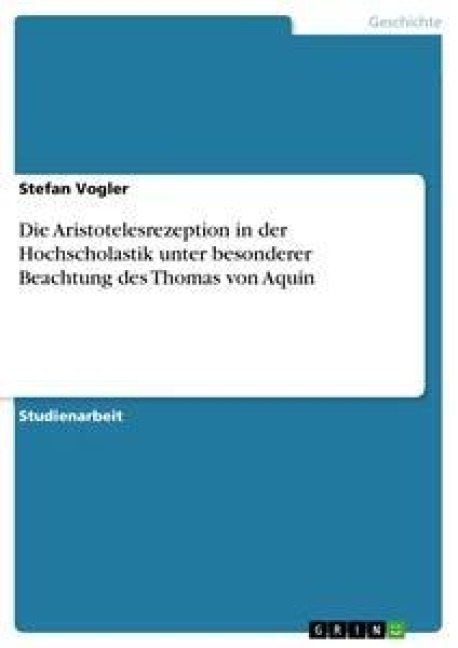 Die Aristotelesrezeption in der Hochscholastik unter besonderer Beachtung des Thomas von Aquin - Stefan Vogler