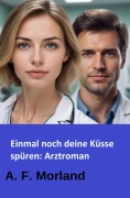 Cover-Bild zum Titel 'Einmal noch deine Küsse spüren: Arztroman' von 'A. F. Morland'