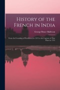 Cover-Bild zum Titel 'History of the French in India: From the Founding of Pondichery in 1674 to the Capture of That Place in 1761' von 'George Bruce Malleson'