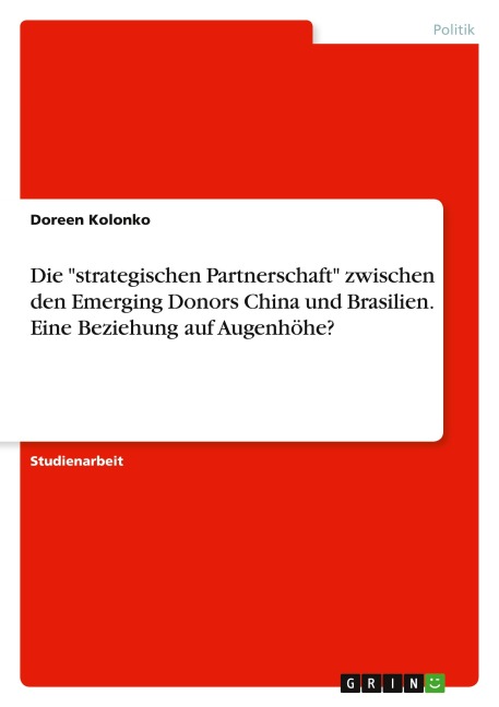 Die "strategischen Partnerschaft" zwischen den Emerging Donors China und Brasilien. Eine Beziehung auf Augenhöhe? - Doreen Kolonko
