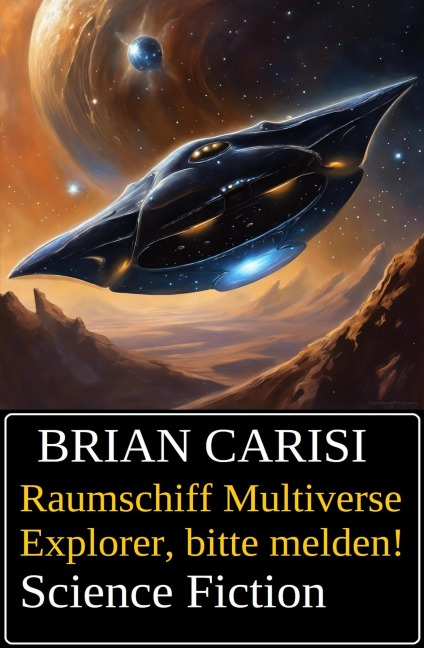 Raumschiff Multiverse Explorer, bitte melden! Science Fiction - Brian Carisi