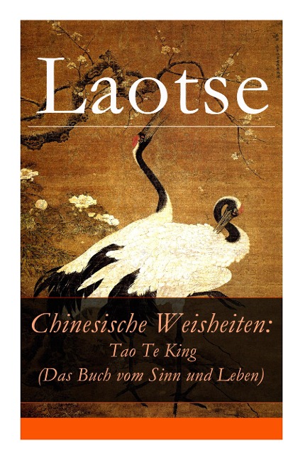 Chinesische Weisheiten: Tao Te King (Das Buch vom Sinn und Leben): Laozi: Daodejing - Laotse, Richard Wilhelm
