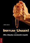 Cover-Bild zum Titel 'Irrtum Unser! oder Wie Glaube verstockt macht' von 'Peter Henkel'
