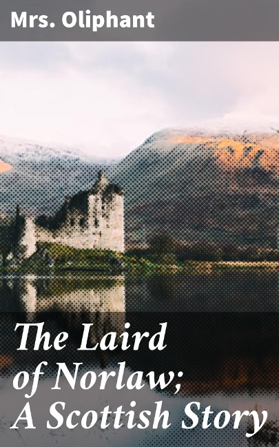 The Laird of Norlaw; A Scottish Story - Oliphant