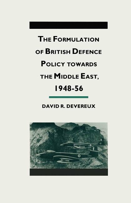 The Formulation of British Defense Policy Towards the Middle East, 1948-56 - David R Devereaux