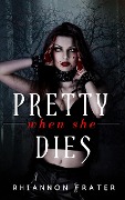 Pretty When She Dies - Rhiannon Frater