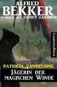 Patricia Vanhelsing: Sidney Gardner - Jägerin der magischen Winde - Alfred Bekker