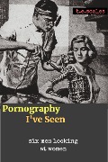 Cover-Bild zum Titel 'Pornography I've Seen: six men looking at women' von 'T. E. Scales'