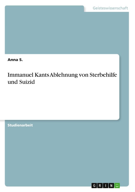Immanuel Kants Ablehnung von Sterbehilfe und Suizid - Anna S.