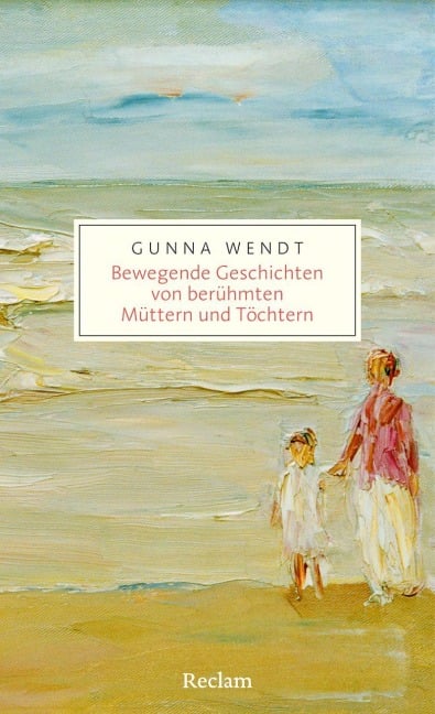 Bewegende Geschichten von berühmten Müttern und Töchtern - Gunna Wendt