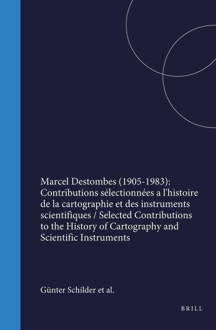 Marcel Destombes (1905-1983): Contributions Sélectionnées a l'Histoire de la Cartographie Et Des Instruments Scientifiques / Selected Contributions to the History of Cartography and Scientific Instruments - M. Destombes