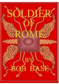 Cover-Bild zum Titel 'Soldier of Rome' von 'Bob Base'