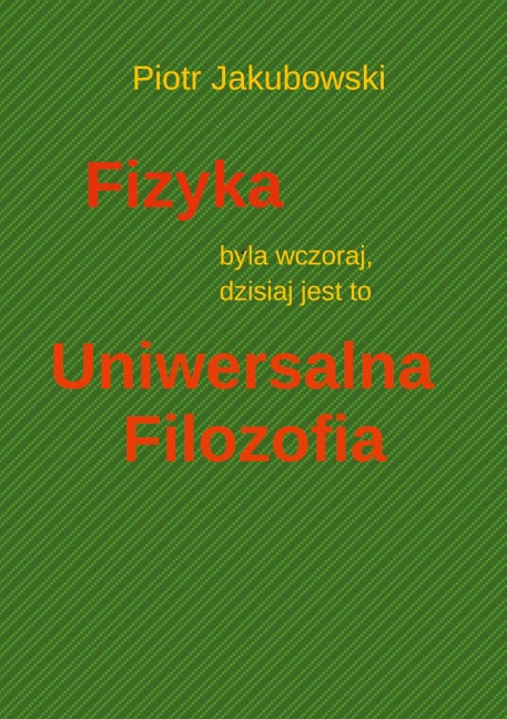 Fizyka byla wczoraj, dzisiaj jest to Uniwersalna Filozofia - Peter Jakubowski