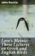 Love's Meinie: Three Lectures on Greek and English Birds - John Ruskin