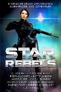 Star Rebels: Stories of Space Exploration, Alien Races, and Adventure - C. Gockel, James R. Wells, Kendra C. Highley, Christine Pope, Audrey Faye