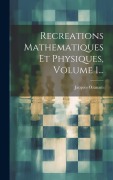 Cover-Bild zum Titel 'Recreations Mathematiques Et Physiques, Volume 1...' von 'Jacques Ozanam'