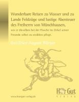 Wunderbare Reisen zu Wasser und zu Lande Feldzüge und lustige Abenteuer des Freiherrn von Münchhausen, wie er dieselben bei der Flasche im Zirkel seiner Freunde selbst zu erzählen pflegt. - Gottfried August Bürger