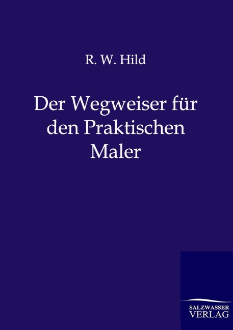 Der Wegweiser für den Praktischen Maler - R. W. Hild