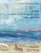 Cover-Bild zum Titel 'Ich lebe in einem Wasserturm am Meer, was albern ist' von 'Carl-Christian Elze'