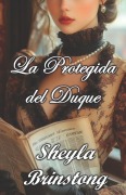 Cover-Bild zum Titel 'La Protegida del Duque' von 'Sheyla Brinstong'