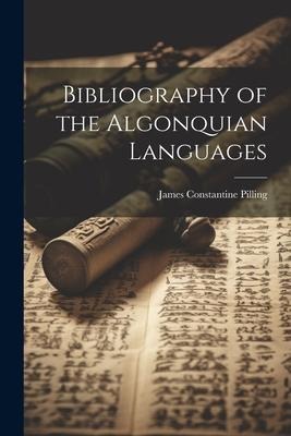 Bibliography of the Algonquian Languages - James Constantine Pilling