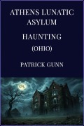 Cover-Bild zum Titel 'Athens Lunatic Asylum Haunting (Ohio)' von 'Patrick Gunn'