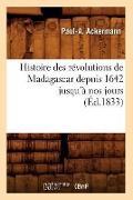 Histoire Des Révolutions de Madagascar Depuis 1642 Jusqu'à Nos Jours (Éd.1833) - Paul-A Ackermann