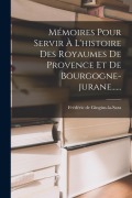Cover-Bild zum Titel 'Mémoires Pour Servir À L'histoire Des Royaumes De Provence Et De Bourgogne-jurane......' von 'Frédéric de Gingins-La-Sara'